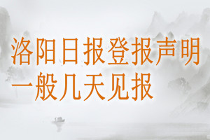 洛陽日報登報聲明一般幾天見報？