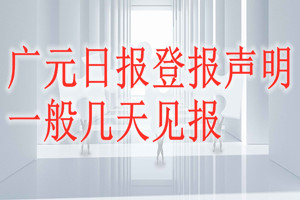 廣元日報登報聲明一般幾天見報？