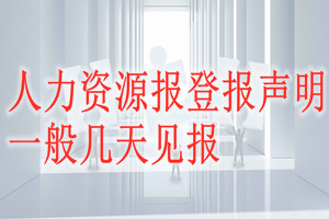 人力資源報登報聲明一般幾天見報？