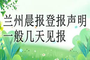 蘭州晨報登報聲明一般幾天見報？