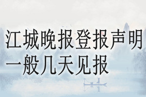 江城晚報(bào)登報(bào)聲明一般幾天見報(bào)？