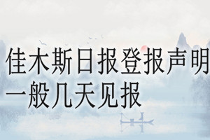 佳木斯日報登報聲明一般幾天見報？