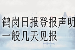 鶴崗日報登報聲明一般幾天見報？