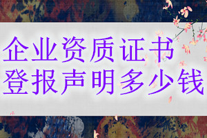 企業(yè)資質(zhì)證書登報(bào)掛失多少錢