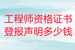 工程師資格證書登報(bào)掛失多少錢