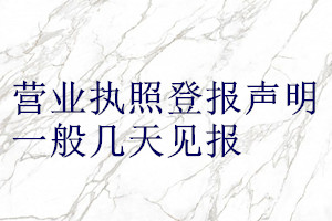 營業(yè)執(zhí)照登報聲明一般幾天見報