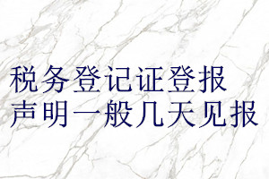 稅務(wù)登記證登報(bào)聲明一般幾天見報(bào)