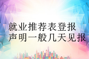 就業(yè)推薦表登報(bào)聲明一般幾天見(jiàn)報(bào)