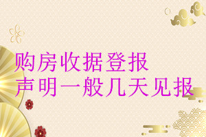 購(gòu)房收據(jù)登報(bào)聲明一般幾天見報(bào)