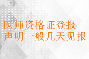 醫(yī)師資格證登報聲明一般幾天見報