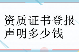 資質(zhì)證書(shū)登報(bào)聲明作廢需要的材料