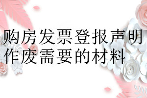 購房發(fā)票登報(bào)聲明作廢需要的材料