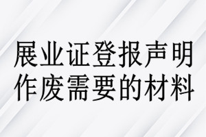展業(yè)證登報(bào)聲明作廢需要的材料