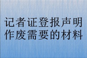 記者證登報(bào)聲明作廢需要的材料