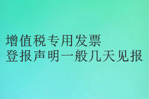 增值稅專用發(fā)票登報聲明一般幾天見報