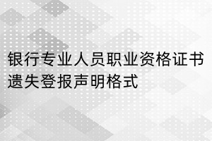 銀行專業(yè)人員職業(yè)資格證書(shū)遺失登報(bào)聲明格式