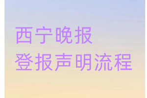 西寧晚報(bào)登報(bào)聲明流程