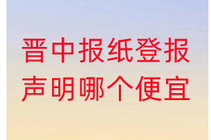 晉中報(bào)紙登報(bào)聲明哪個(gè)便宜