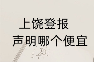 上饒登報(bào)聲明哪個(gè)便宜