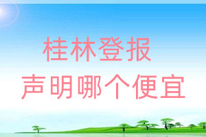 桂林登報(bào)聲明哪個(gè)便宜