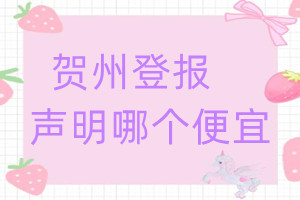 賀州登報(bào)聲明哪個(gè)便宜