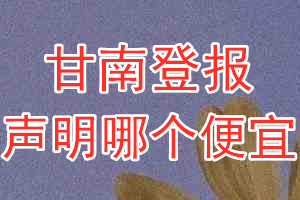 甘南登報(bào)聲明哪個(gè)便宜