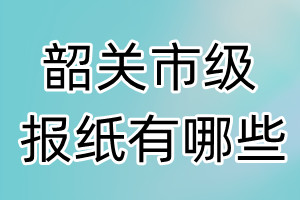 韶關(guān)市級報紙有哪些