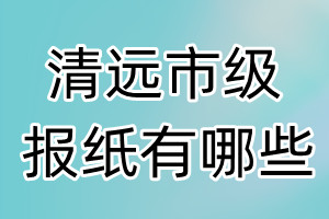 清遠(yuǎn)市級報(bào)紙有哪些