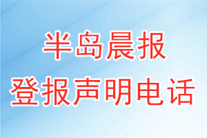 半島晨報(bào)登報(bào)電話_半島晨報(bào)登報(bào)聲明電話