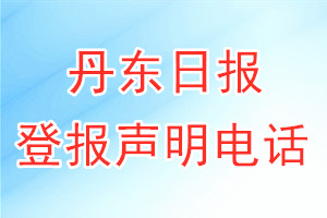 丹東日報登報電話_丹東日報登報聲明電話