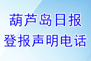 葫蘆島日?qǐng)?bào)登報(bào)電話_葫蘆島日?qǐng)?bào)登報(bào)聲明電話