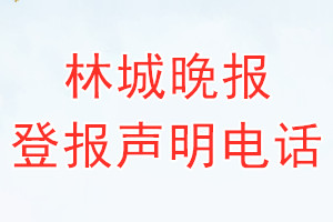 林城晚報登報電話_林城晚報登報聲明電話