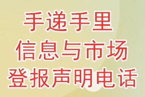 手遞手里信息與市場(chǎng)登報(bào)電話_手遞手里信息與市場(chǎng)登報(bào)聲明電話