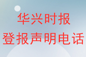 華興時(shí)報(bào)登報(bào)電話_華興時(shí)報(bào)登報(bào)聲明電話