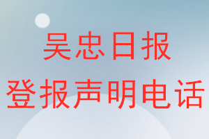 吳忠日報登報電話_吳忠日報登報聲明電話