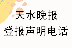 天水晚報登報電話_天水晚報登報聲明電話