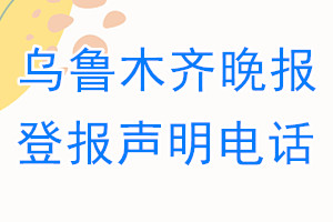 烏魯木齊晚報登報電話_烏魯木齊晚報登報聲明電話