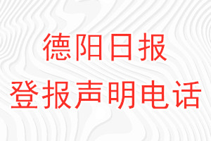 德陽(yáng)日?qǐng)?bào)登報(bào)電話_德陽(yáng)日?qǐng)?bào)登報(bào)聲明電話