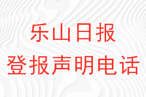 樂山日報(bào)登報(bào)電話_樂山日報(bào)登報(bào)聲明電話