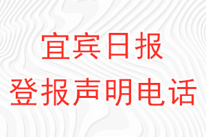 宜賓日?qǐng)?bào)登報(bào)電話_宜賓日?qǐng)?bào)登報(bào)聲明電話