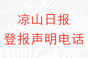 涼山日報登報電話_涼山日報登報聲明電話