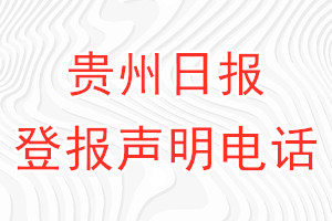 貴州日?qǐng)?bào)登報(bào)電話_貴州日?qǐng)?bào)報(bào)登報(bào)聲明電話