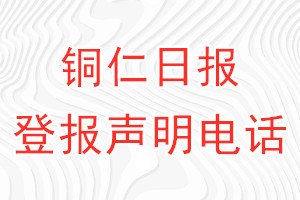 銅仁日報登報電話_銅仁日報登報聲明電話