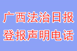 廣西法治日報登報電話_廣西法治日報登報聲明電話