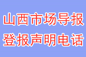 山西市場導(dǎo)報登報電話_山西市場導(dǎo)報登報聲明電話