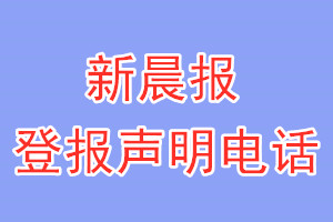 新晨報(bào)登報(bào)電話_新晨報(bào)登報(bào)聲明電話
