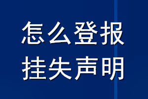 怎么登報(bào)掛失聲明_如何掛失登報(bào)聲明
