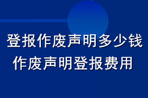 登報(bào)作廢聲明多少錢_作廢聲明登報(bào)費(fèi)用