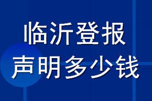 臨沂登報(bào)聲明多少錢(qián)_臨沂登報(bào)遺失聲明多少錢(qián)