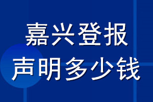 嘉興登報(bào)聲明多少錢(qián)_嘉興登報(bào)遺失聲明多少錢(qián)